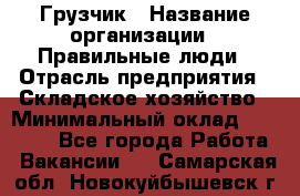 Грузчик › Название организации ­ Правильные люди › Отрасль предприятия ­ Складское хозяйство › Минимальный оклад ­ 24 500 - Все города Работа » Вакансии   . Самарская обл.,Новокуйбышевск г.